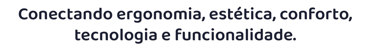 Conectando ergonomia estética conforto tecnologia e funcionalidade
